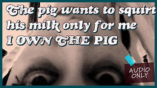 The Pig Wants to Squirt Its Milk Only for Me