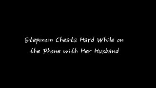 Stepmom cheats Hard while is on the Phone with her Husband